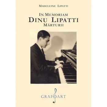 Madeleine Lipatti - In memoriam Dinu Lipatti. Marturii Madeleine Lipatti - In memoriam Dinu Lipatti. Marturii
