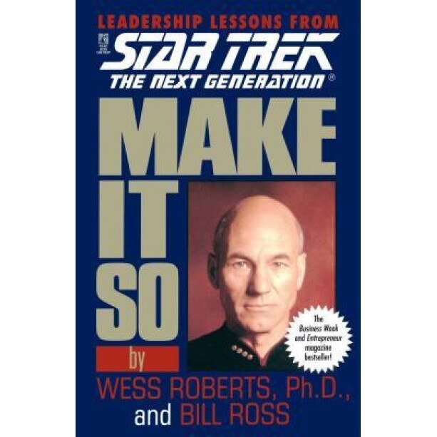 Make It So: Leadership Lessons from Star Trek the Next Generation, Wess Roberts, Bill Ross