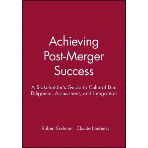 Achieving Post-Merger Success: A Stakeholder's Guide to Cultural Due Diligence, Assessment, and Integration - J. Robert Carleton (Author)