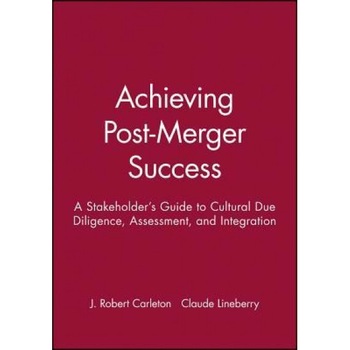 Achieving Post-Merger Success: A Stakeholder's Guide to Cultural Due Diligence, Assessment, and Integration - J. Robert Carleton (Author) Achieving Post-Merger Success: A Stakeholder's Guide to Cultural Due Diligence, Assessment, and Integration - J. Robert Carleton (Author)