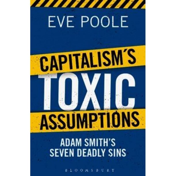 Capitalism's Toxic Assumptions: Redefining Next Generation Economics - Eve Poole (Author)