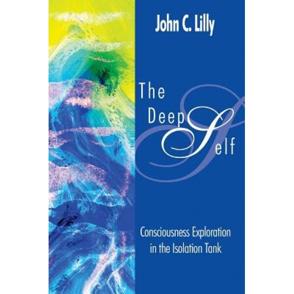 The Deep Self: Consciousness Exploration in the Isolation Tank, John C. Lilly