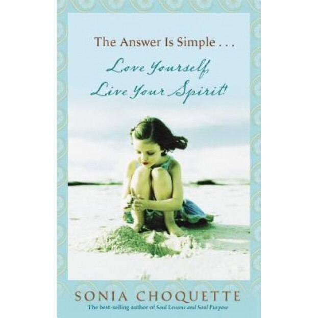 The Answer Is Simple...: Love Yourself, Live Your Spirit!, Sonia Choquette