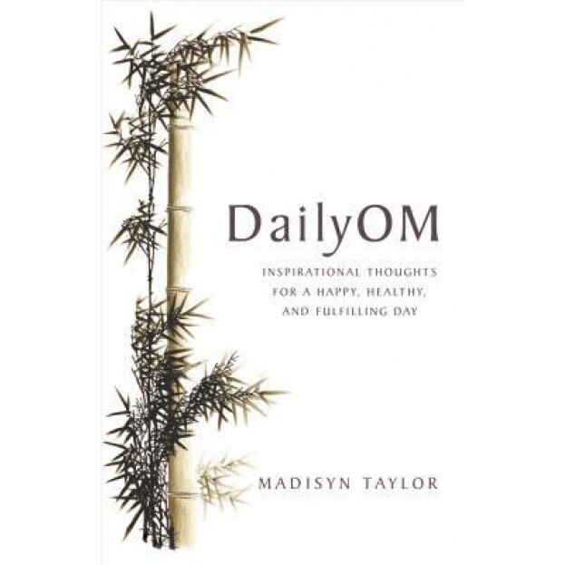 DailyOM: Inspirational Thoughts for a Happy, Healthy, and Fulfilling Day, Madisyn Taylor