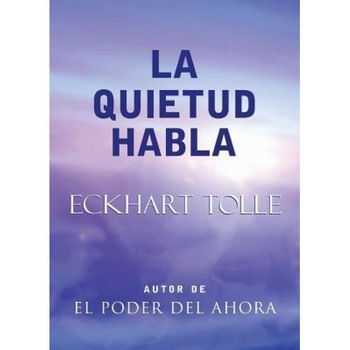 La Quietud Habla: Stillness Speaks, Spanish-Language Edition, Eckhart Tolle La Quietud Habla: Stillness Speaks, Spanish-Language Edition, Eckhart Tolle
