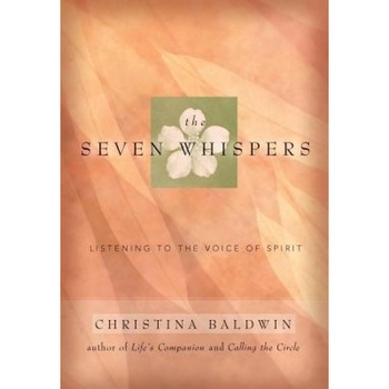 The Seven Whispers: A Spiritual Practice for Times Like These - Christina Baldwin The Seven Whispers: A Spiritual Practice for Times Like These - Christina Baldwin