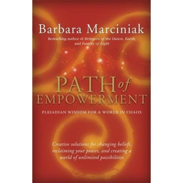 Path of Empowerment: New Pleiadian Wisdom for a World in Chaos - Barbara Marciniak