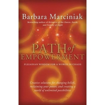 Path of Empowerment: New Pleiadian Wisdom for a World in Chaos - Barbara Marciniak Path of Empowerment: New Pleiadian Wisdom for a World in Chaos - Barbara Marciniak