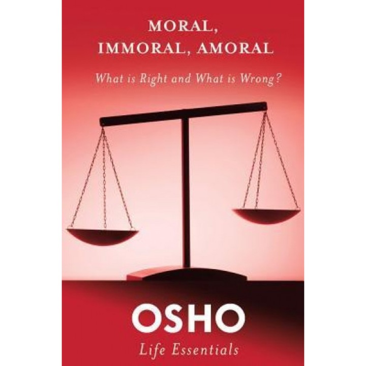 Moral, Immoral, Amoral: What Is Right and What Is Wrong? - Osho (Author)