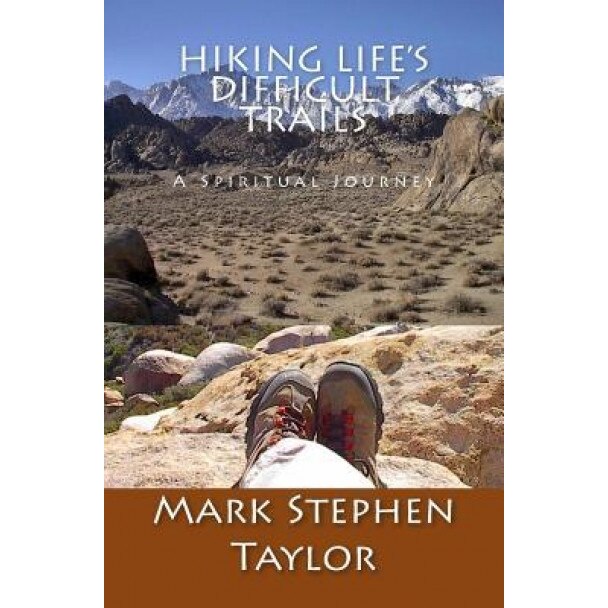 Hiking Life's Difficult Trails - Mark Stephen Taylor (Author)