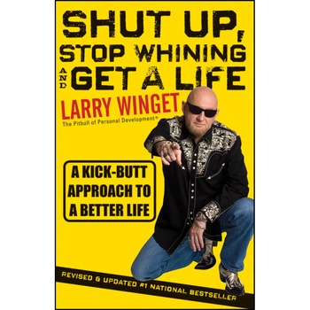 Shut Up, Stop Whining, and Get a Life de Larry Winget Shut Up, Stop Whining, and Get a Life de Larry Winget