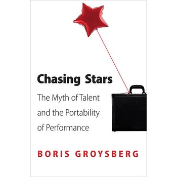 Chasing Stars /-/ The Myth of Talent and the Portability of Performance de Boris Groysberg Chasing Stars /-/ The Myth of Talent and the Portability of Performance de Boris Groysberg