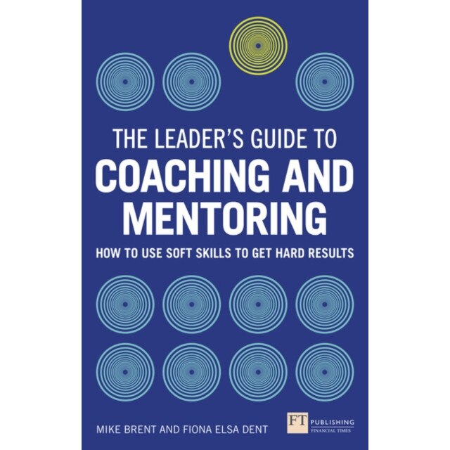The Leader's Guide to Coaching and Mentoring de Fiona Elsa Dent