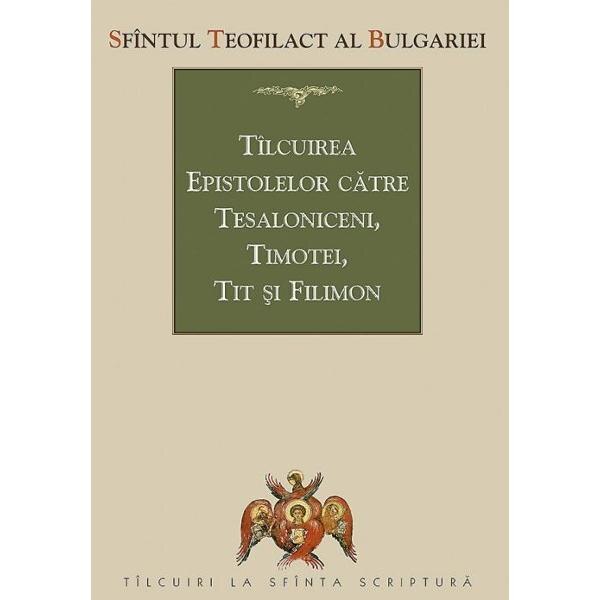 Tilcuirea Epistolelor catre Tesaloniceni, Timotei, Tit si Filimon - Sfantul Teofilact al Bulgariei