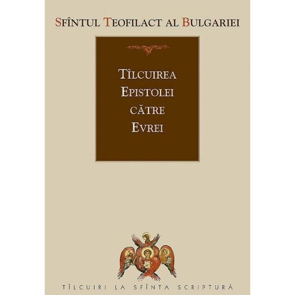Tilcuirea Epistolei catre Evrei - Sfantul Teofilact al Bulgariei