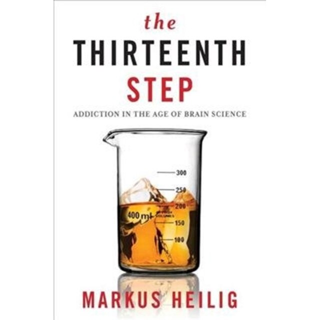 The Thirteenth Step /-/ Addiction in the Age of Brain Science de Markus Heilig