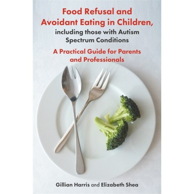Food Refusal and Avoidant Eating in Children, including those with Autism Spectrum Conditions de Gillian Harris