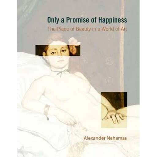 Only a Promise of Happiness /-/ The Place of Beauty in a World of Art de Alexander Nehamas