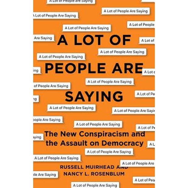 A Lot of People Are Saying /-/ The New Conspiracism and the Assault on Democracy de Nancy L. Rosenblum