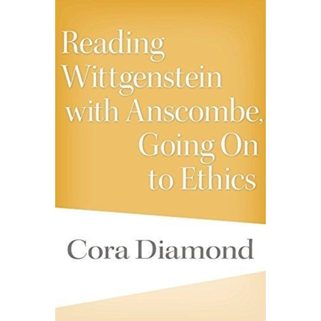 Reading Wittgenstein with Anscombe, Going On to Ethics de Cora Diamond