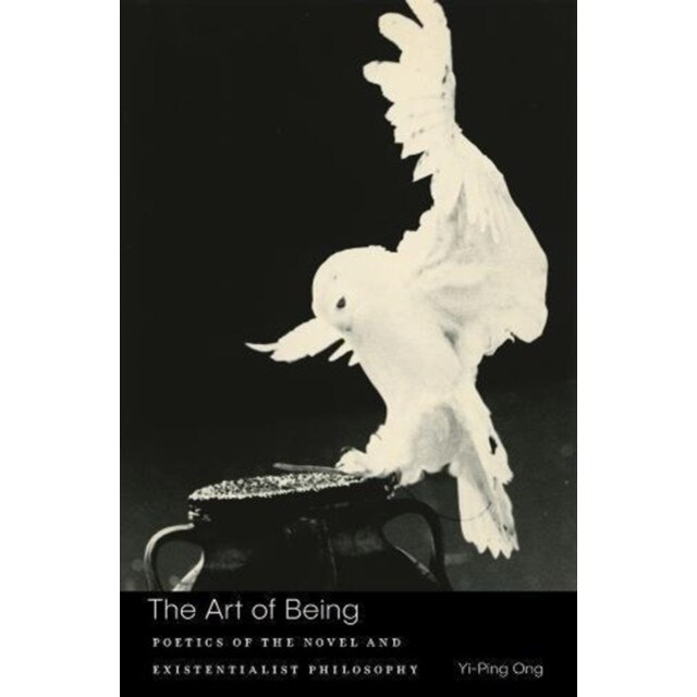 The Art of Being /-/ Poetics of the Novel and Existentialist Philosophy de Yi/-/ping Ong
