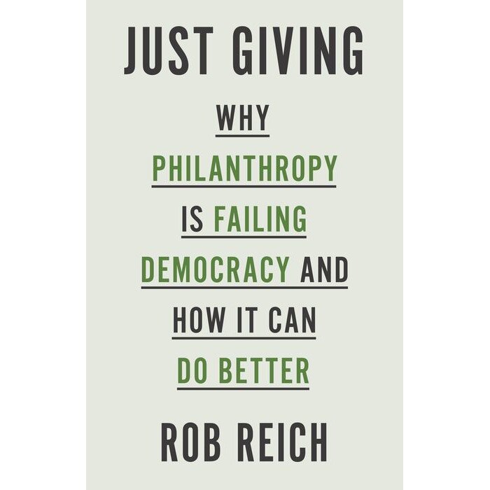 Just Giving /-/ Why Philanthropy Is Failing Democracy and How It Can Do Better de Rob Reich