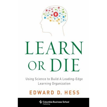 Learn or Die /-/ Using Science to Build a Leading/-/Edge Learning Organization de Edward Hess Learn or Die /-/ Using Science to Build a Leading/-/Edge Learning Organization de Edward Hess