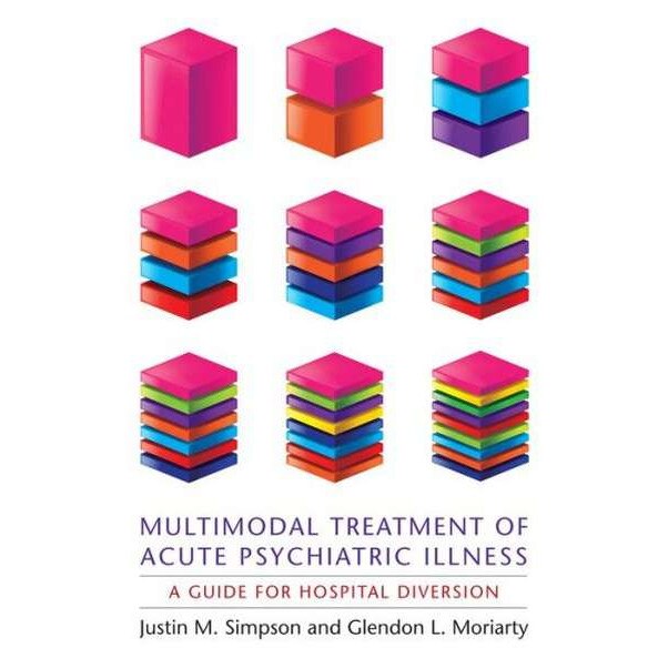 Multimodal Treatment of Acute Psychiatric Illness /-/ A Guide for Hospital Diversion de Justin Simpson
