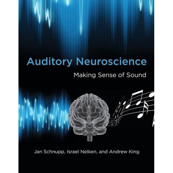 Auditory Neuroscience /-/ Making Sense of Sound de Jan Schnupp