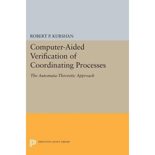 Computer/-/Aided Verification of Coordinating Proc /-/ The Automata/-/Theoretic Approach de Robert P. Kurshan