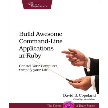 Build Awesome Command/-/Line Applications in Ruby de David B. Copeland Build Awesome Command/-/Line Applications in Ruby de David B. Copeland