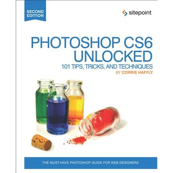 Photoshop CS6 Unlocked /-/ 101 Tips, Tricks, and Techniques 2e de Corrie Haffly Photoshop CS6 Unlocked /-/ 101 Tips, Tricks, and Techniques 2e de Corrie Haffly