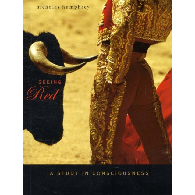 Seeing Red /-/ A Study in Consciousness de Nicholas Humphrey