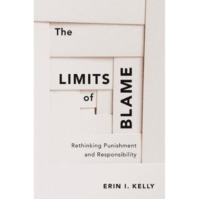 The Limits of Blame /-/ Rethinking Punishment and Responsibility de Erin I. Kelly