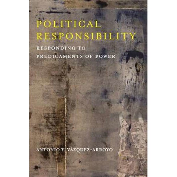 Political Responsibility /-/ Responding to Predicaments of Power de Antonio Vázquez/-/arroyo