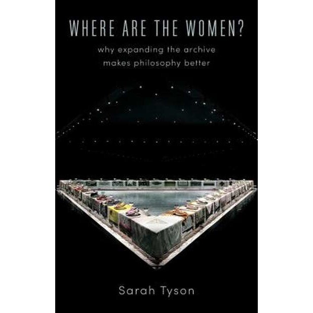 Where Are the Women? /-/ Why Expanding the Archive Makes Philosophy Better de Sarah Tyson