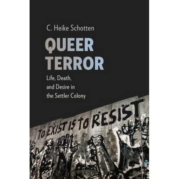 Queer Terror /-/ Life, Death, and Desire in the Settler Colony de C. Heike Schotten