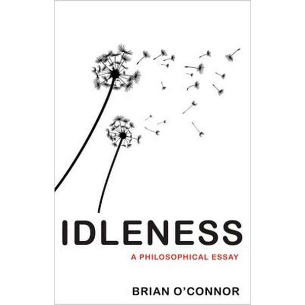 Idleness /-/ A Philosophical Essay de Brian O`connor