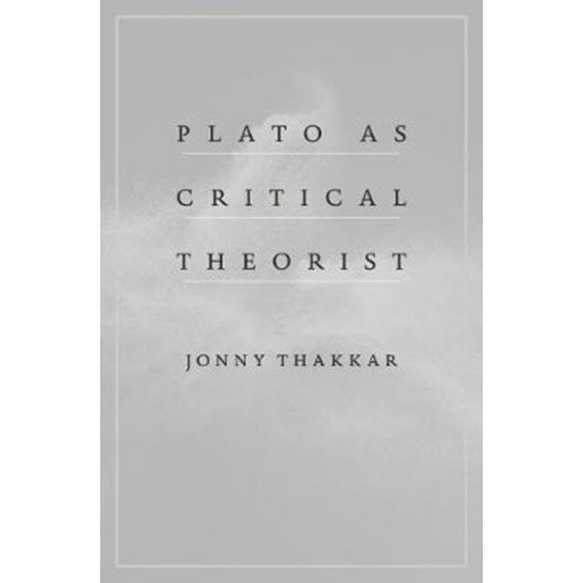 Plato as Critical Theorist de Jonny Thakkar