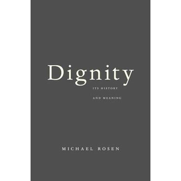 Dignity /-/ Its History and Meaning de Michael Rosen