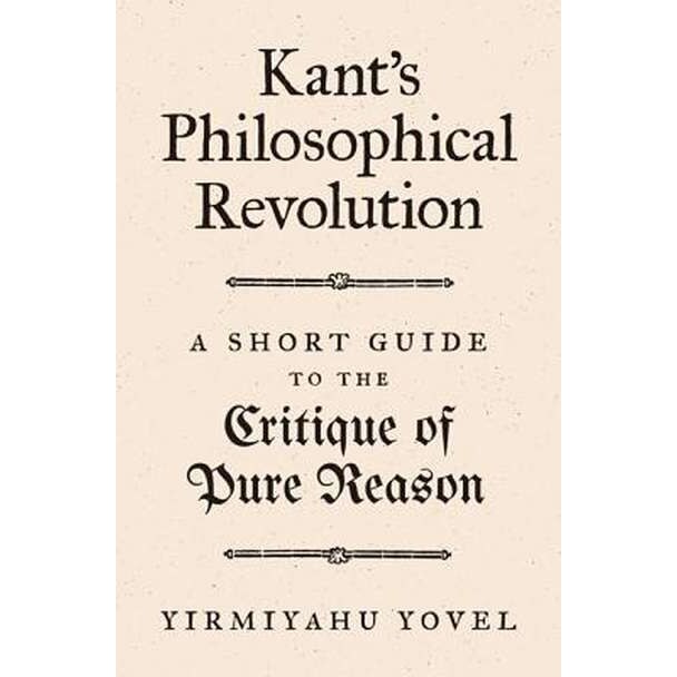 Kant`s Philosophical Revolution /-/ A Short Guide to the Critique of Pure Reason de Yirmiyahu Yovel