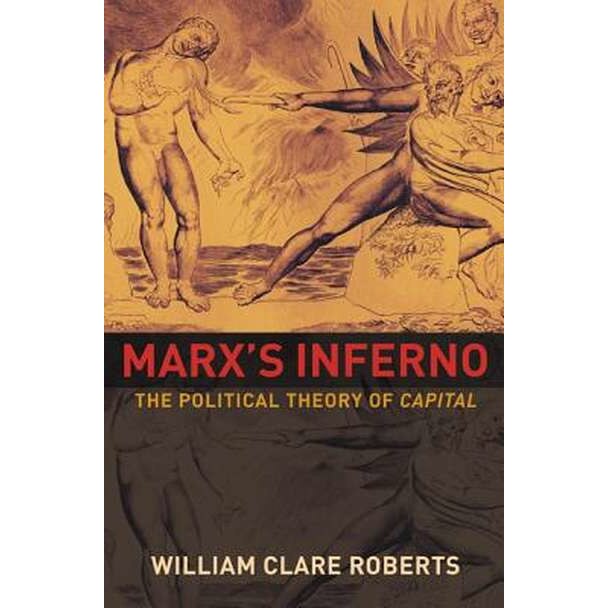 Marx`s Inferno /-/ The Political Theory of Capital de William Clare Roberts