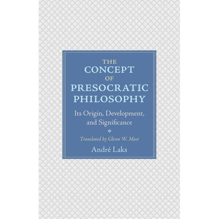 The Concept of Presocratic Philosophy /-/ Its Origin, Development, and Significance de André Laks