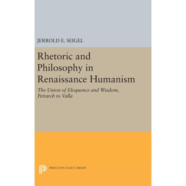 Rhetoric and Philosophy in Renaissance Humanism de Jerrold E. Seigel