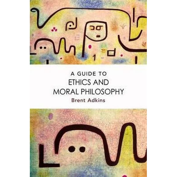 A Guide to Ethics and Moral Philosophy de Brent Adkins