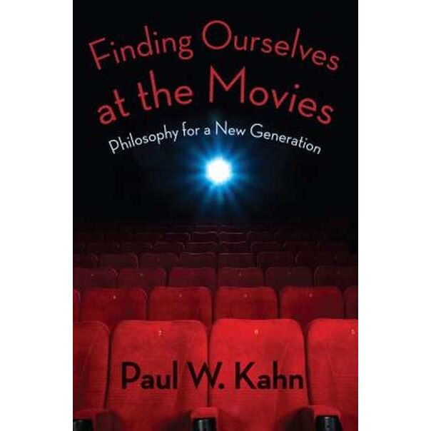 Finding Ourselves at the Movies /-/ Philosophy for a New Generation de Paul Kahn