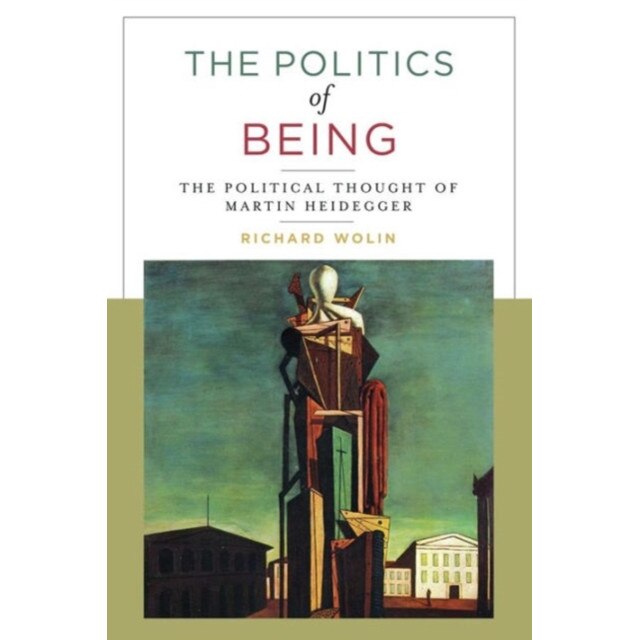 The Politics of Being /-/ The Political Thought of Martin Heidegger de Richard Wolin