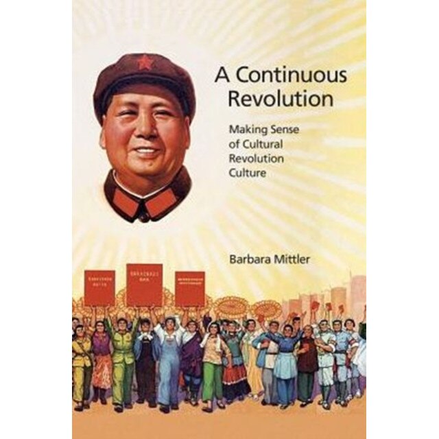 A Continuous Revolution /-/ Making Sense of Cultural Revolution Culture de Barbara Mittler