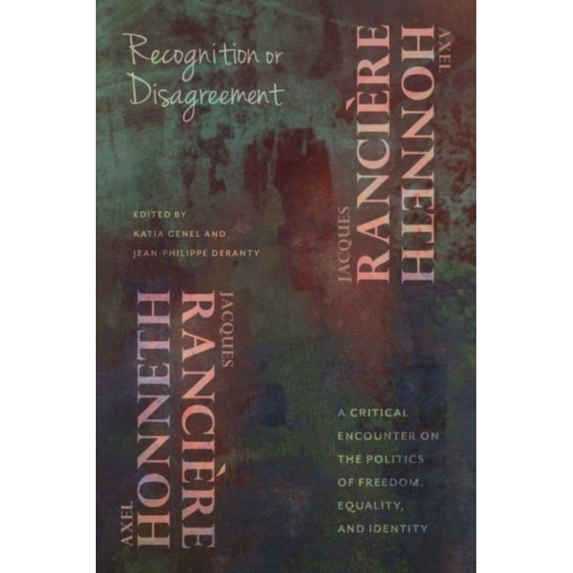 Recognition or Disagreement /-/ A Critical Encounter on the Politics of Freedom, Equality, and Identity de Axel Honneth