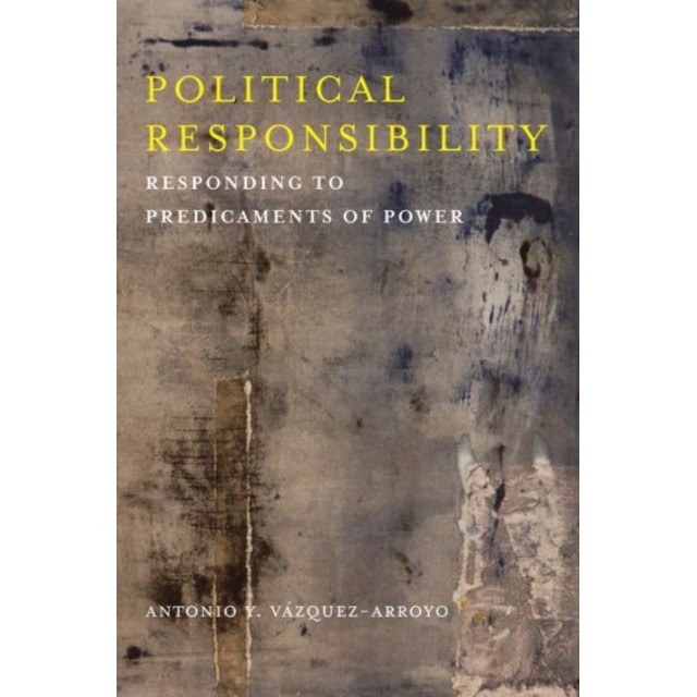 Political Responsibility /-/ Responding to Predicaments of Power de Antonio Vázquez/-/arroyo [Hardback]